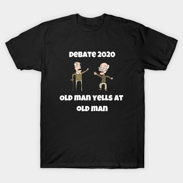 Trump Biden Debate 2020 Quote Funny Old Man Yells At Old Man T-Shirt by Lone Wolf Works